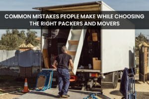 Common Mistakes People Make While Choosing the Top Right Packers and Movers